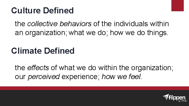 Culture Defined the collective behaviors of the individuals within an organization; what we do;