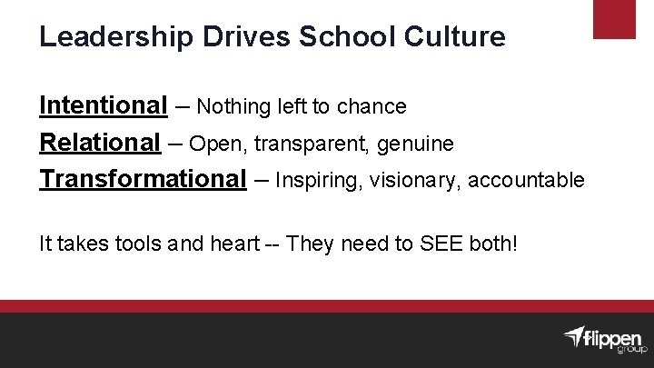 Leadership Drives School Culture Intentional – Nothing left to chance Relational – Open, transparent,