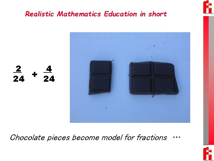 Realistic Mathematics Education in short 2 4 24 + 24 Chocolate pieces become model