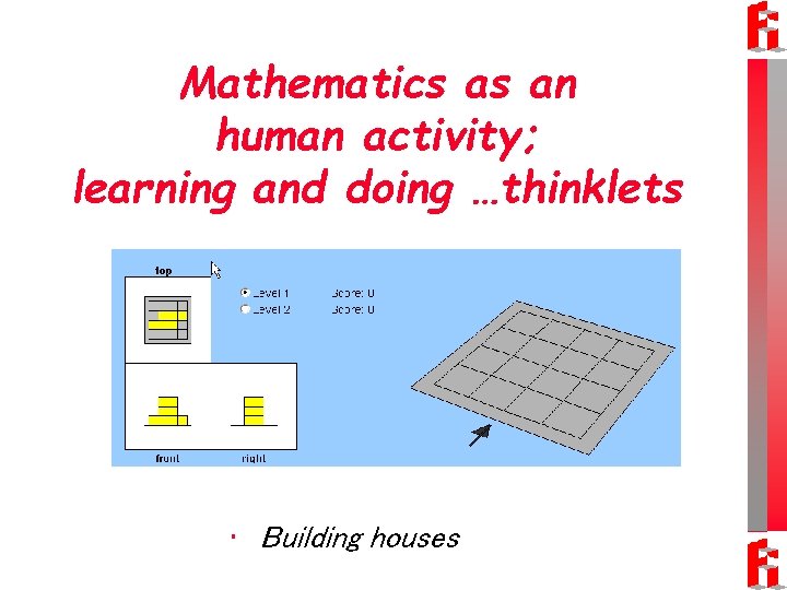 Mathematics as an human activity; learning and doing …thinklets • Building houses 
