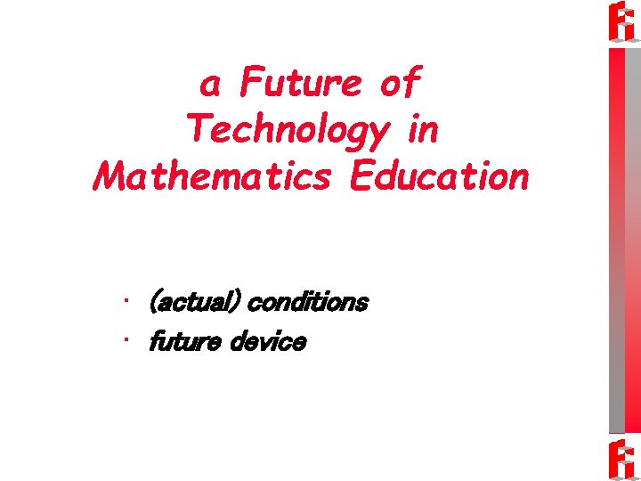 a Future of Technology in Mathematics Education • (actual) conditions • future device 