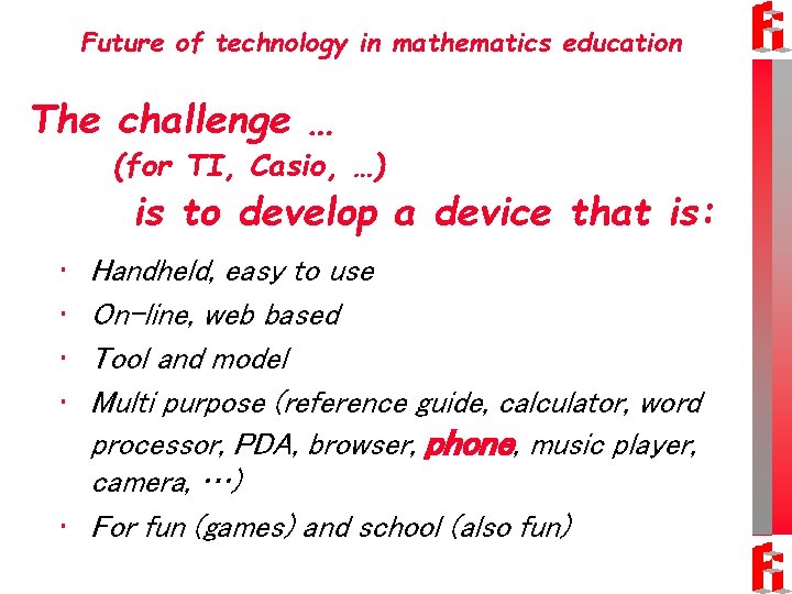 Future of technology in mathematics education The challenge … (for TI, Casio, …) is