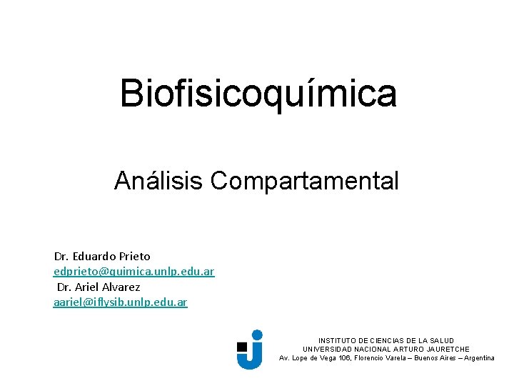 Biofisicoquímica Análisis Compartamental Dr. Eduardo Prieto edprieto@quimica. unlp. edu. ar Dr. Ariel Alvarez aariel@iflysib.