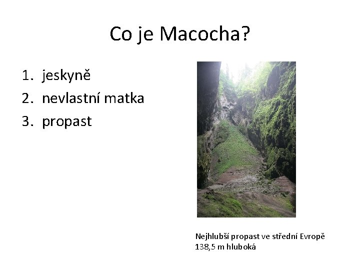 Co je Macocha? 1. jeskyně 2. nevlastní matka 3. propast Nejhlubší propast ve střední