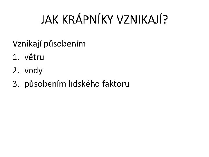 JAK KRÁPNÍKY VZNIKAJÍ? Vznikají působením 1. větru 2. vody 3. působením lidského faktoru 