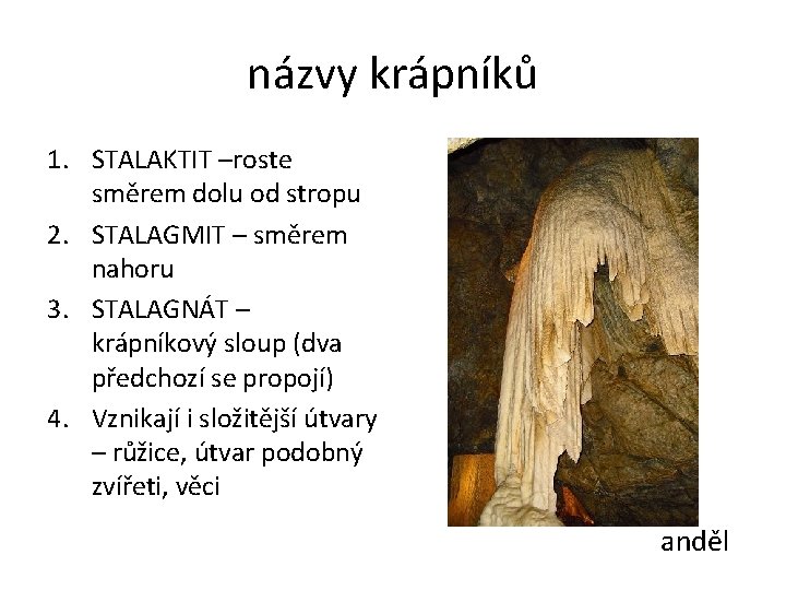 názvy krápníků 1. STALAKTIT –roste směrem dolu od stropu 2. STALAGMIT – směrem nahoru