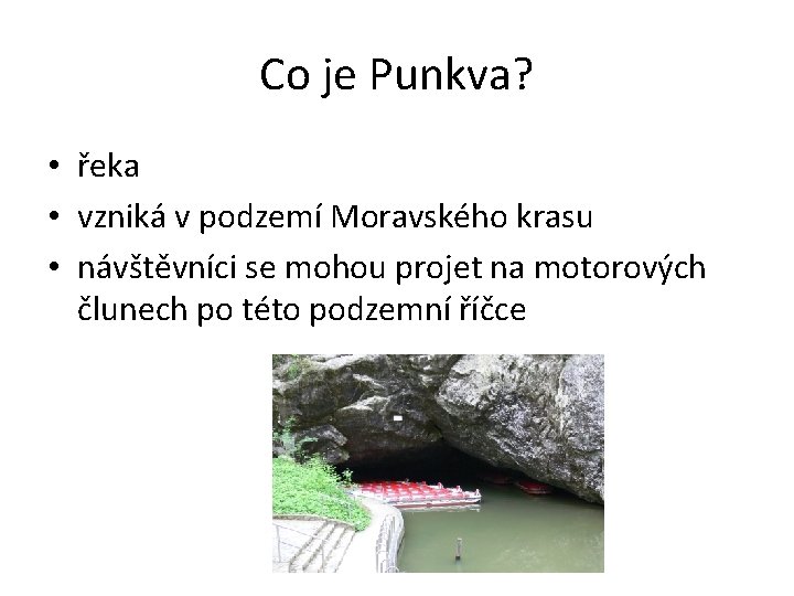 Co je Punkva? • řeka • vzniká v podzemí Moravského krasu • návštěvníci se