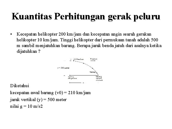 Kuantitas Perhitungan gerak peluru • Kecepatan helikopter 200 km/jam dan kecepatan angin searah gerakan