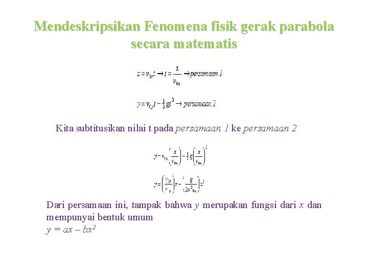 Mendeskripsikan Fenomena fisik gerak parabola secara matematis Kita subtitusikan nilai t pada persamaan 1