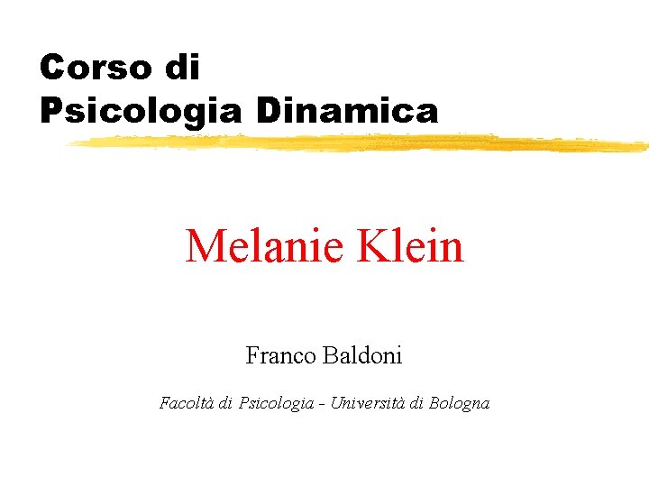 Corso di Psicologia Dinamica Melanie Klein Franco Baldoni Facoltà di Psicologia - Università di