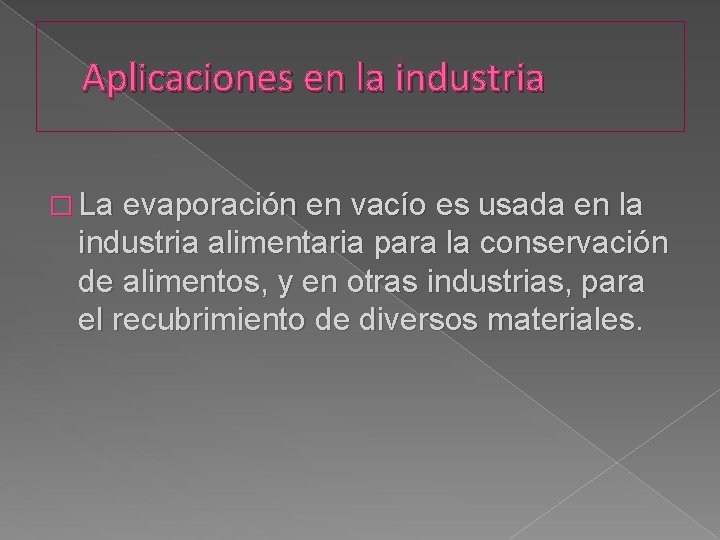 Aplicaciones en la industria � La evaporación en vacío es usada en la industria