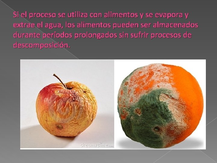 Si el proceso se utiliza con alimentos y se evapora y extrae el agua,