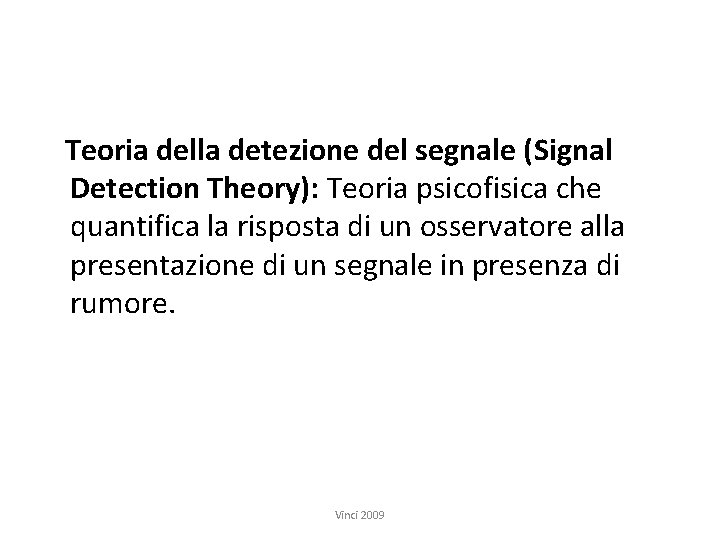 Teoria della detezione del segnale (Signal Detection Theory): Teoria psicofisica che quantifica la risposta