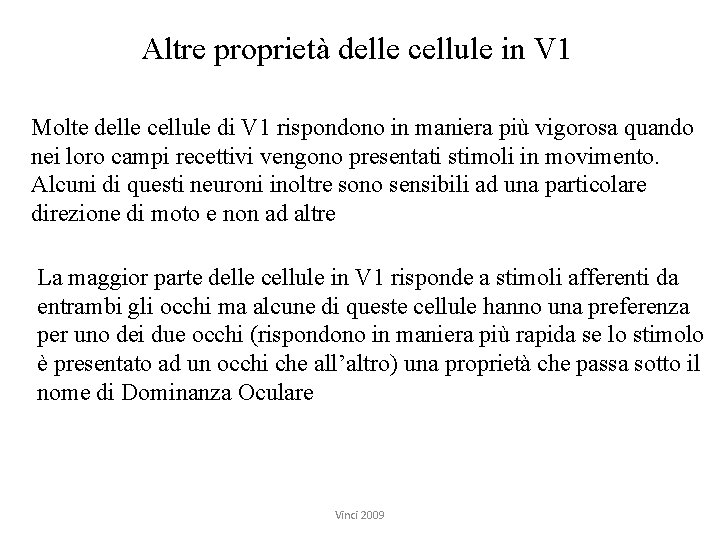 Altre proprietà delle cellule in V 1 Molte delle cellule di V 1 rispondono
