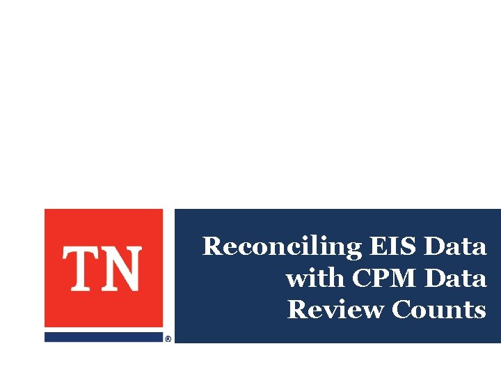 Reconciling EIS Data with CPM Data Review Counts Reconciling EIS Data with CPM Data Review Counts