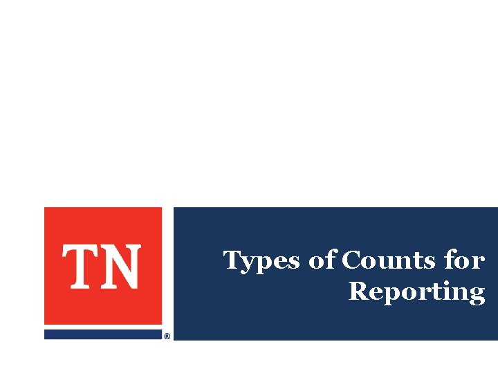 Types of Counts for Reporting Types of Counts for Reporting