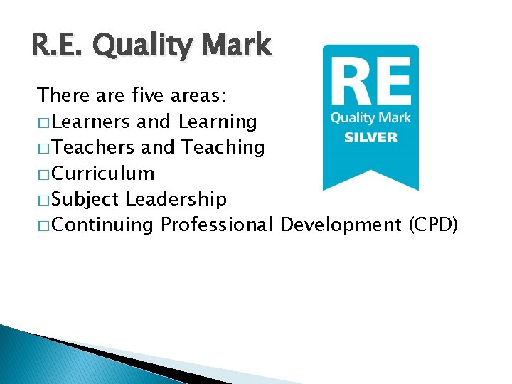 R. E. Quality Mark There are five areas: � Learners and Learning � Teachers