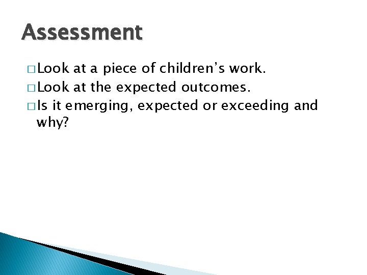 Assessment � Look at a piece of children’s work. � Look at the expected