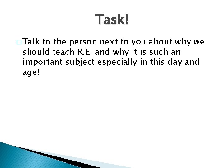 Task! � Talk to the person next to you about why we should teach