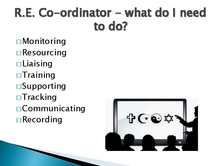 R. E. Co-ordinator - what do I need to do? � Monitoring � Resourcing