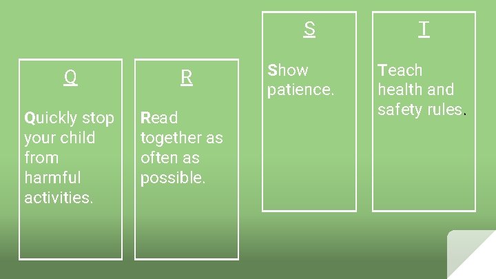 S Q R Quickly stop your child from harmful activities. Read together as often