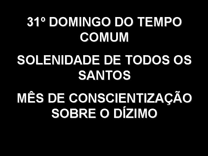 31º DOMINGO DO TEMPO COMUM SOLENIDADE DE TODOS OS SANTOS MÊS DE CONSCIENTIZAÇÃO SOBRE