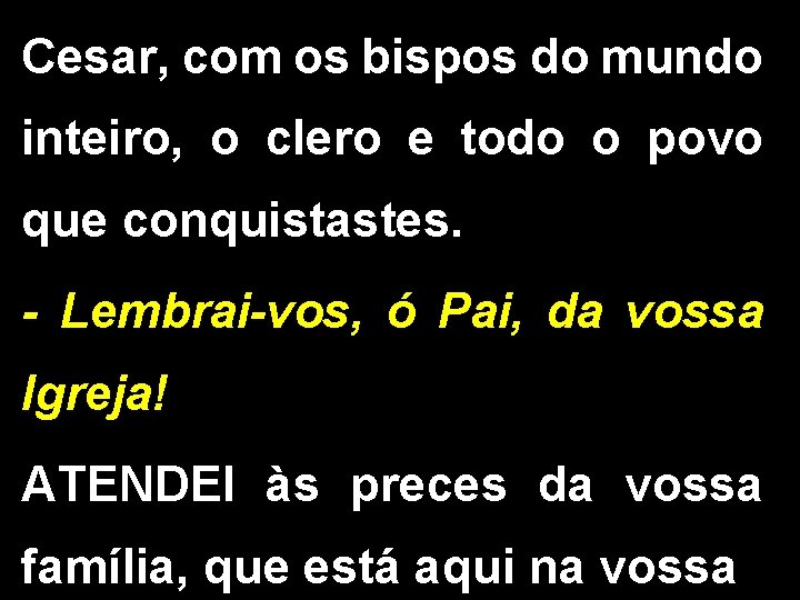 Cesar, com os bispos do mundo inteiro, o clero e todo o povo que