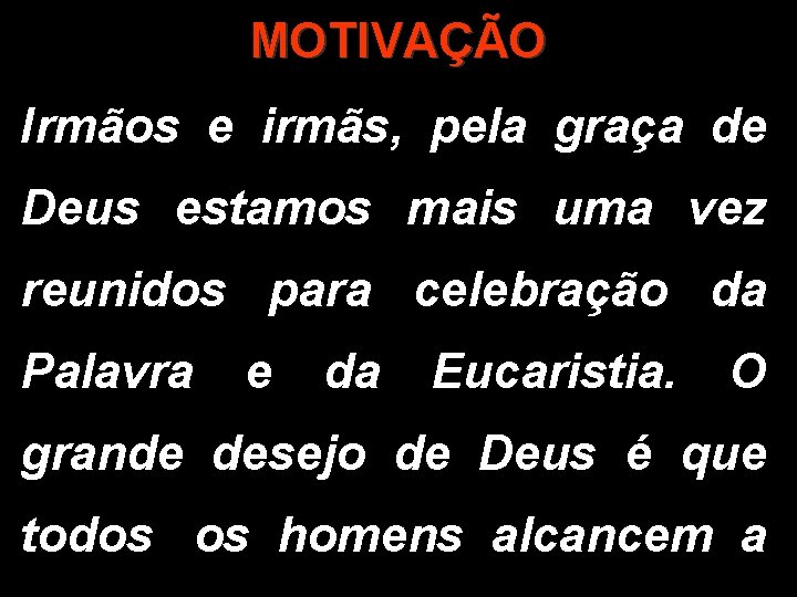 MOTIVAÇÃO Irmãos e irmãs, pela graça de Deus estamos mais uma vez reunidos para