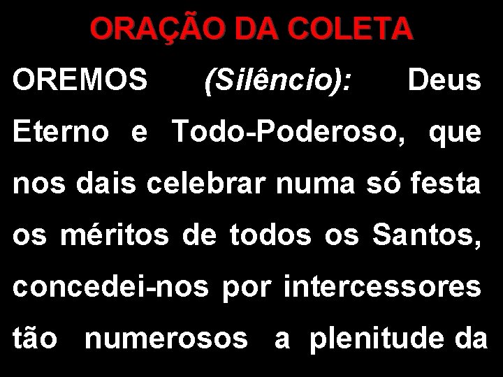 ORAÇÃO DA COLETA OREMOS (Silêncio): Deus Eterno e Todo-Poderoso, que nos dais celebrar numa