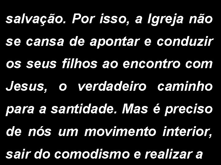 salvação. Por isso, a Igreja não se cansa de apontar e conduzir os seus