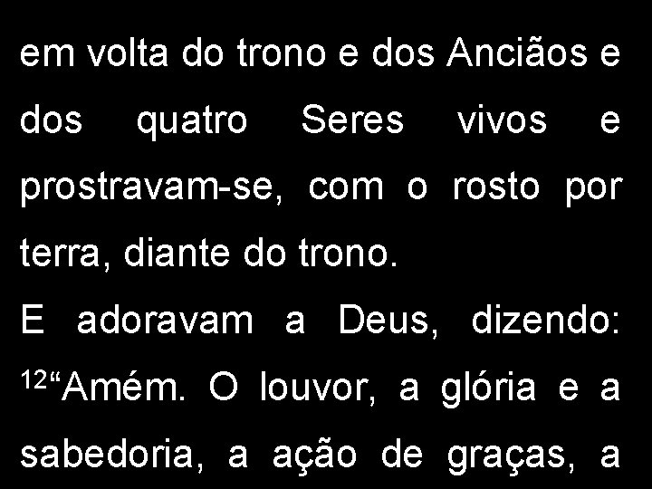 em volta do trono e dos Anciãos e dos quatro Seres vivos e prostravam-se,