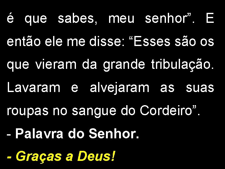 é que sabes, meu senhor”. E então ele me disse: “Esses são os que