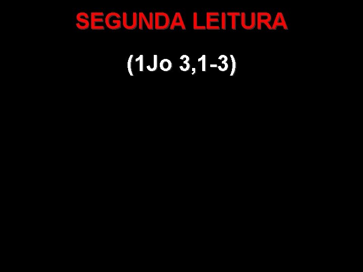 SEGUNDA LEITURA (1 Jo 3, 1 -3) 