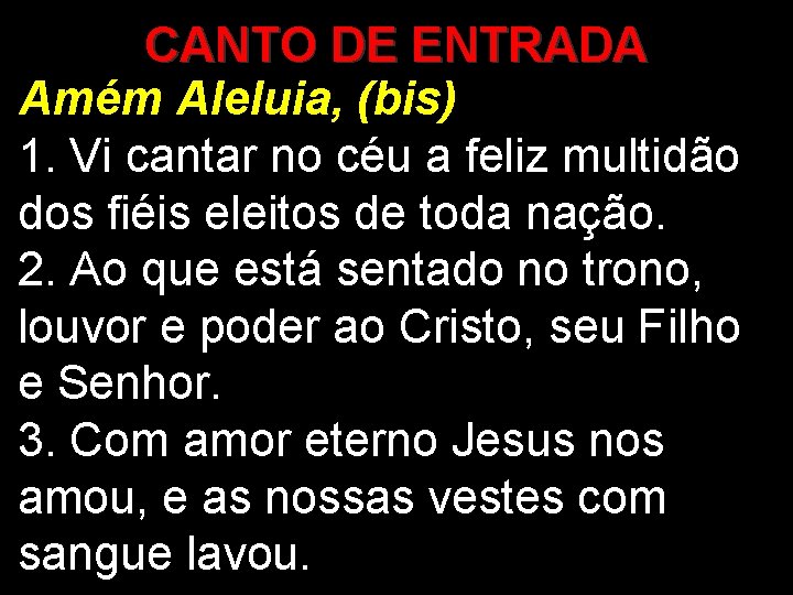 CANTO DE ENTRADA Amém Aleluia, (bis) 1. Vi cantar no céu a feliz multidão