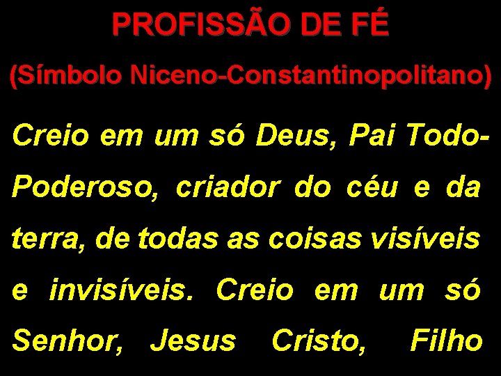 PROFISSÃO DE FÉ (Símbolo Niceno-Constantinopolitano) Creio em um só Deus, Pai Todo. Poderoso, criador