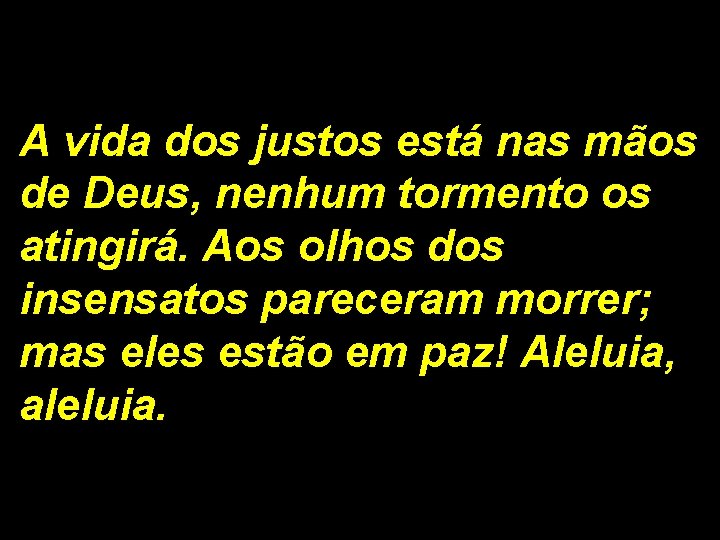 A vida dos justos está nas mãos de Deus, nenhum tormento os atingirá. Aos