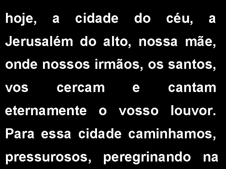 hoje, a cidade do céu, a Jerusalém do alto, nossa mãe, onde nossos irmãos,