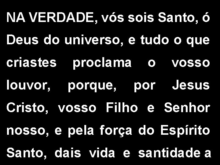 NA VERDADE, vós sois Santo, ó Deus do universo, e tudo o que criastes