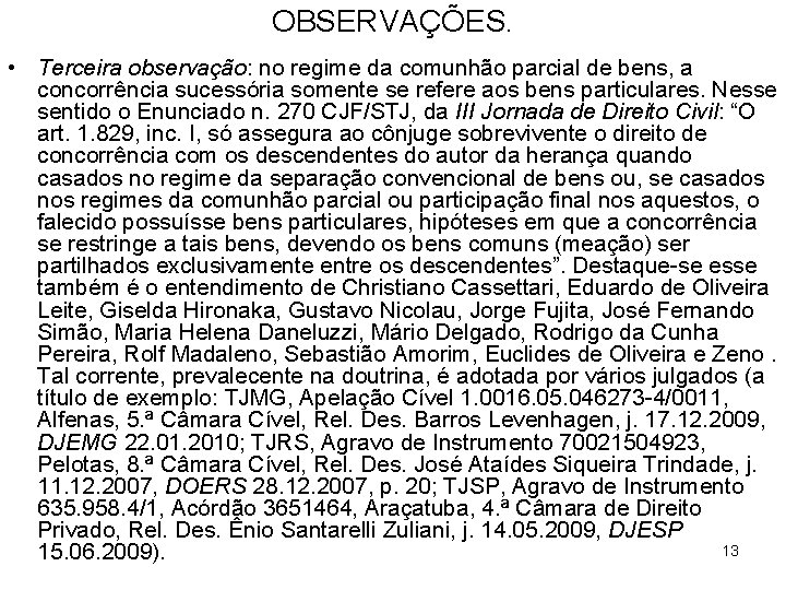 OBSERVAÇÕES. • Terceira observação: no regime da comunhão parcial de bens, a concorrência sucessória