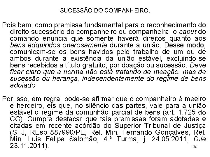 SUCESSÃO DO COMPANHEIRO. Pois bem, como premissa fundamental para o reconhecimento do direito sucessório