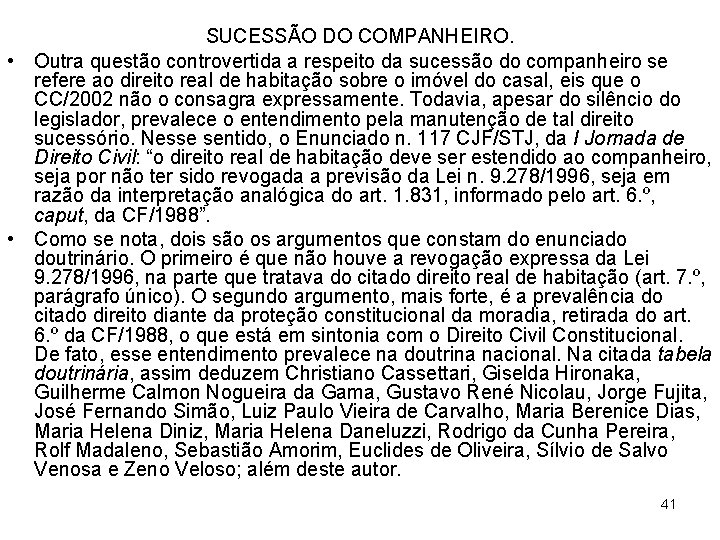 SUCESSÃO DO COMPANHEIRO. • Outra questão controvertida a respeito da sucessão do companheiro se