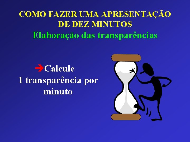 COMO FAZER UMA APRESENTAÇÃO DE DEZ MINUTOS Elaboração das transparências èCalcule 1 transparência por