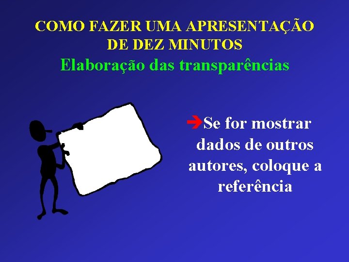 COMO FAZER UMA APRESENTAÇÃO DE DEZ MINUTOS Elaboração das transparências èSe for mostrar dados