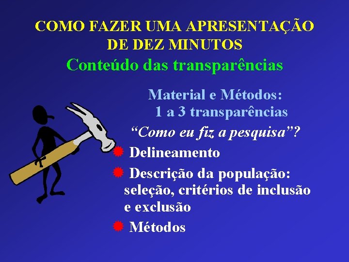 COMO FAZER UMA APRESENTAÇÃO DE DEZ MINUTOS Conteúdo das transparências Material e Métodos: 1