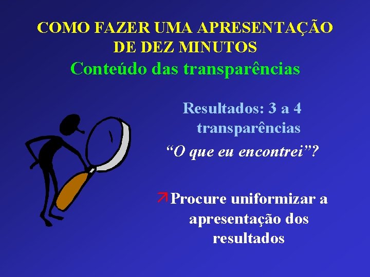 COMO FAZER UMA APRESENTAÇÃO DE DEZ MINUTOS Conteúdo das transparências Resultados: 3 a 4