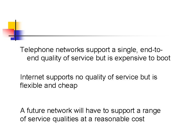 Telephone networks support a single, end-toend quality of service but is expensive to boot Telephone networks support a single, end-toend quality of service but is expensive to boot