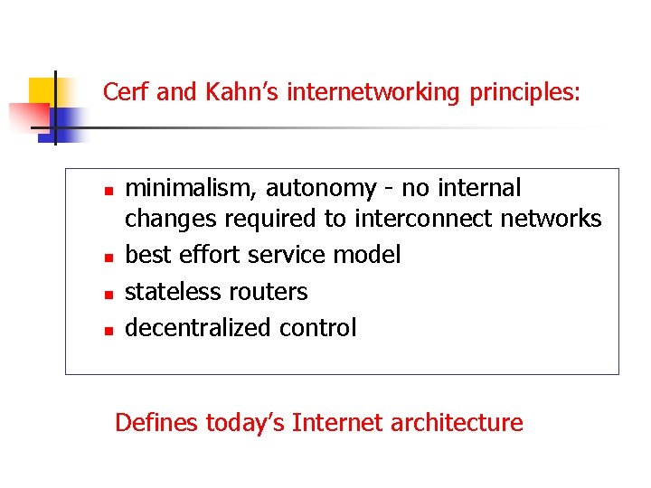 Cerf and Kahn’s internetworking principles: n n minimalism, autonomy - no internal changes required Cerf and Kahn’s internetworking principles: n n minimalism, autonomy - no internal changes required