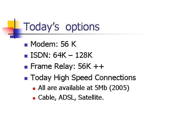 Today’s options n n Modem: 56 K ISDN: 64 K – 128 K Frame Today’s options n n Modem: 56 K ISDN: 64 K – 128 K Frame