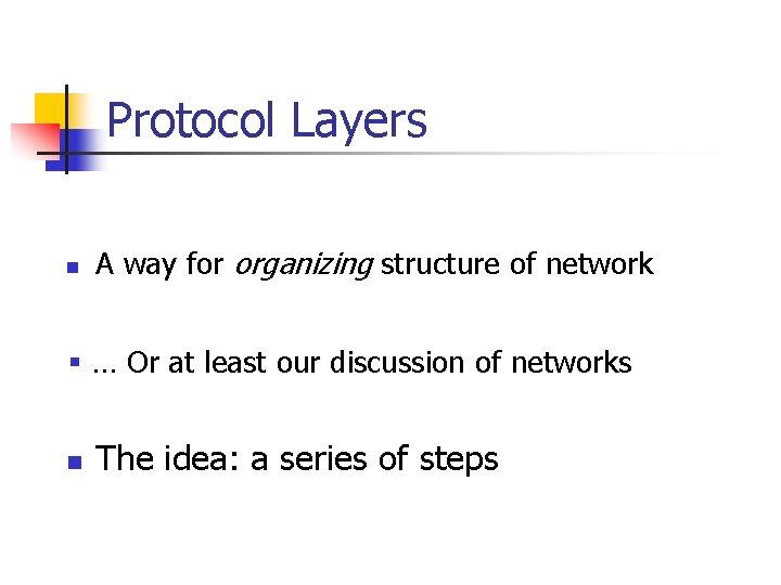 Protocol Layers n A way for organizing structure of network § … Or at Protocol Layers n A way for organizing structure of network § … Or at