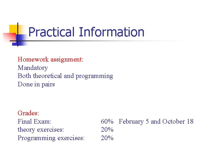 Practical Information Homework assignment: Mandatory Both theoretical and programming Done in pairs Grades: Final Practical Information Homework assignment: Mandatory Both theoretical and programming Done in pairs Grades: Final